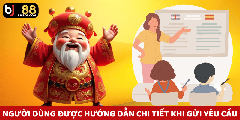 Người dùng được hướng dẫn chi tiết khi gửi yêu cầu tại phần liên hệ BJ88.